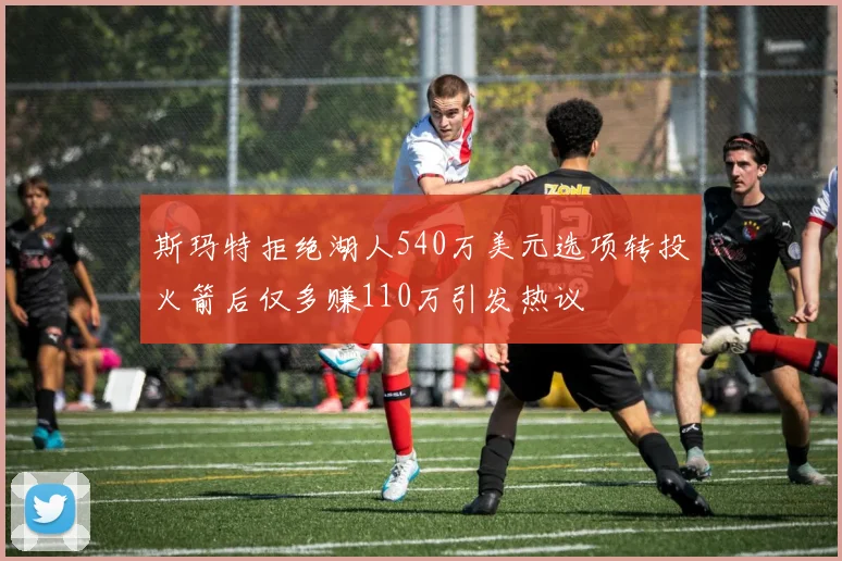 斯玛特拒绝湖人540万美元选项转投火箭后仅多赚110万引发热议