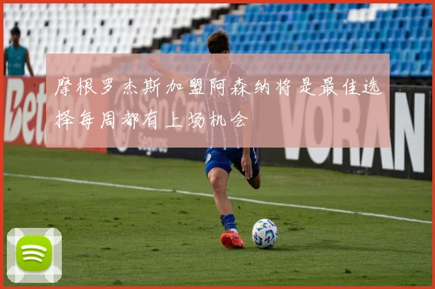 摩根罗杰斯加盟阿森纳将是最佳选择每周都有上场机会