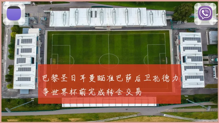 巴黎圣日耳曼瞄准巴萨后卫孔德力争世界杯前完成转会交易