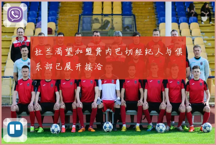 杜兰渴望加盟费内巴切经纪人与俱乐部已展开接洽
