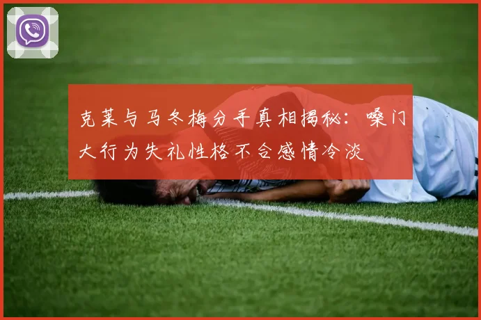 克莱与马冬梅分手真相揭秘：嗓门大行为失礼性格不合感情冷淡